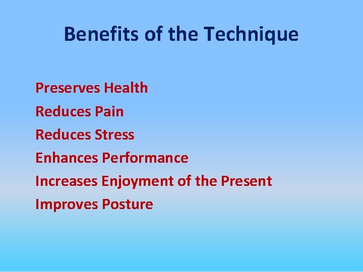 Benefits of the Technique Preserves Health Reduces Pain Reduces Stress Enhances Performance Increases Enjoyment