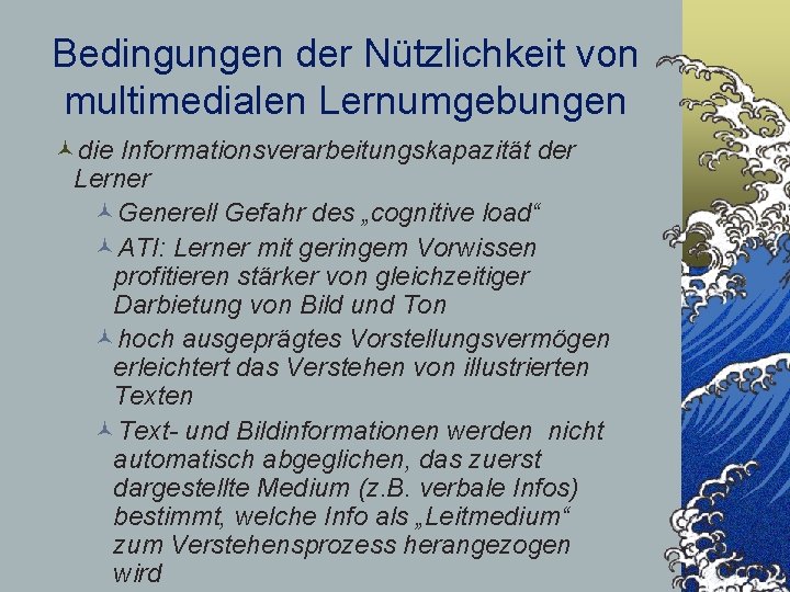 Bedingungen der Nützlichkeit von multimedialen Lernumgebungen ©die Informationsverarbeitungskapazität der Lerner ©Generell Gefahr des „cognitive