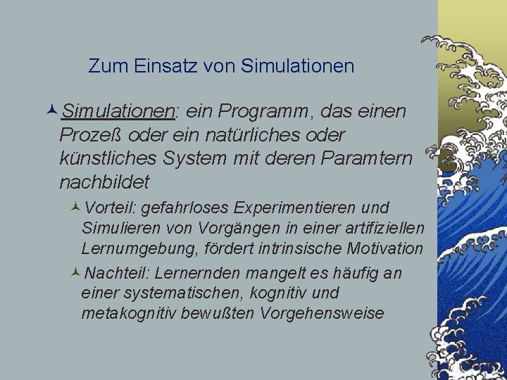 Zum Einsatz von Simulationen ©Simulationen: ein Programm, das einen Prozeß oder ein natürliches oder