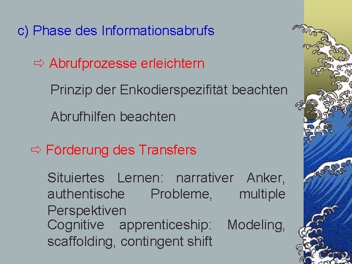 c) Phase des Informationsabrufs Abrufprozesse erleichtern Prinzip der Enkodierspezifität beachten Abrufhilfen beachten Förderung des