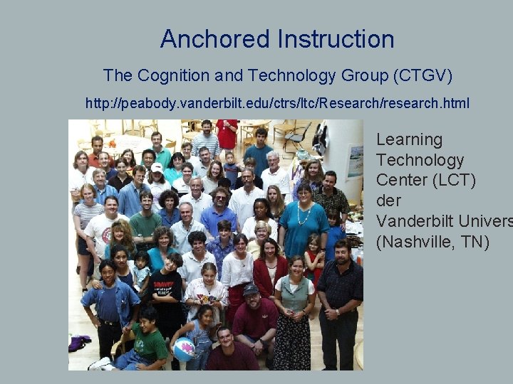 Anchored Instruction The Cognition and Technology Group (CTGV) http: //peabody. vanderbilt. edu/ctrs/ltc/Research/research. html Learning