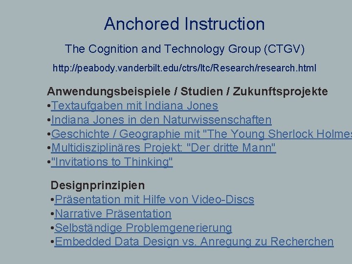 Anchored Instruction The Cognition and Technology Group (CTGV) http: //peabody. vanderbilt. edu/ctrs/ltc/Research/research. html Anwendungsbeispiele
