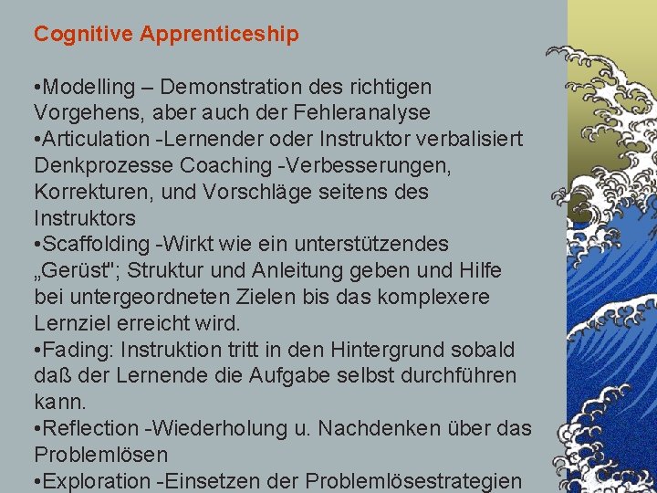 Cognitive Apprenticeship • Modelling – Demonstration des richtigen Vorgehens, aber auch der Fehleranalyse •