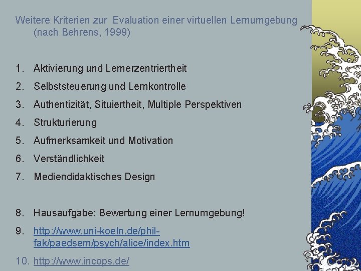 Weitere Kriterien zur Evaluation einer virtuellen Lernumgebung (nach Behrens, 1999) 1. Aktivierung und Lernerzentriertheit