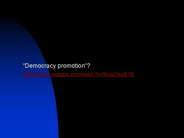 “Democracy promotion”? https: //www. youtube. com/watch? v=9 rua. Drxg. BY 8 