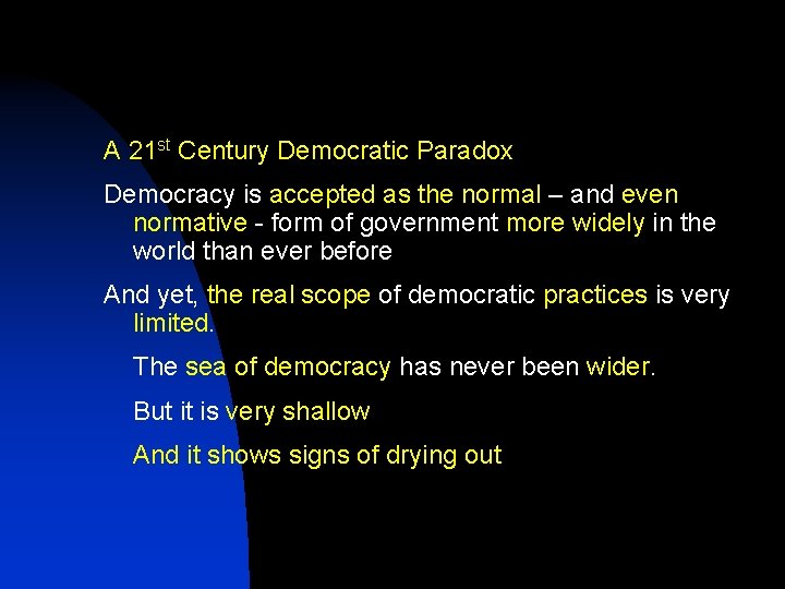 A 21 st Century Democratic Paradox Democracy is accepted as the normal – and