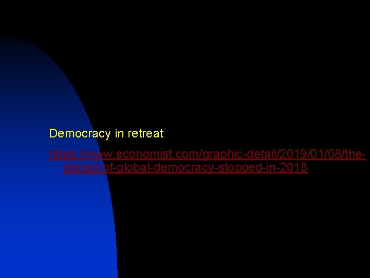 Democracy in retreat https: //www. economist. com/graphic-detail/2019/01/08/theretreat-of-global-democracy-stopped-in-2018 