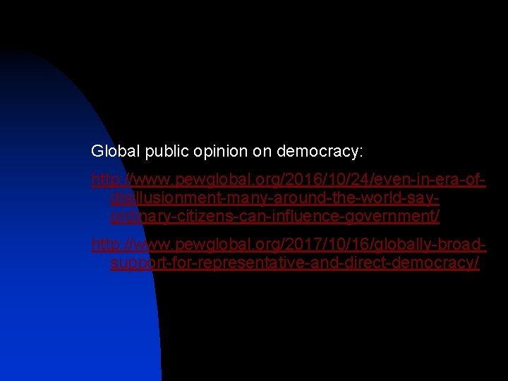 Global public opinion on democracy: http: //www. pewglobal. org/2016/10/24/even-in-era-ofdisillusionment-many-around-the-world-sayordinary-citizens-can-influence-government/ http: //www. pewglobal. org/2017/10/16/globally-broadsupport-for-representative-and-direct-democracy/ 