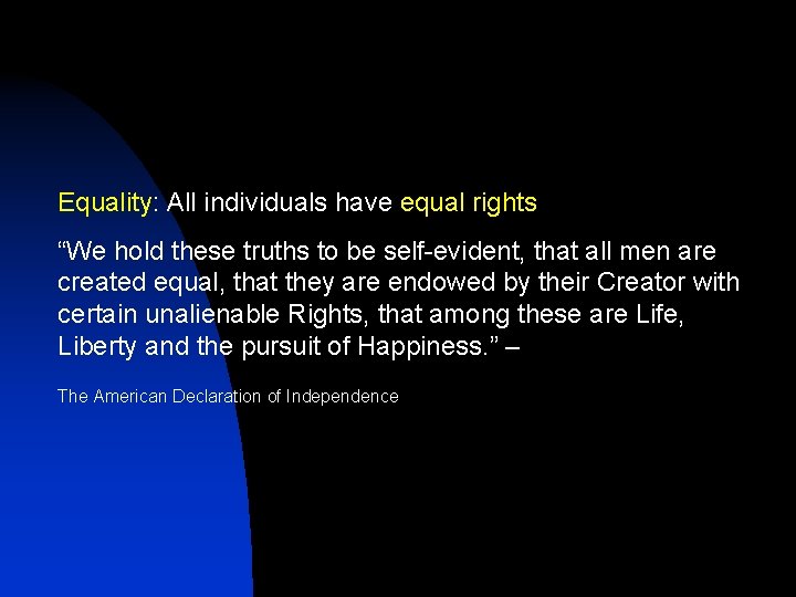 Equality: All individuals have equal rights “We hold these truths to be self-evident, that