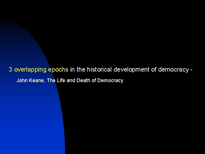 3 overlapping epochs in the historical development of democracy John Keane, The Life and