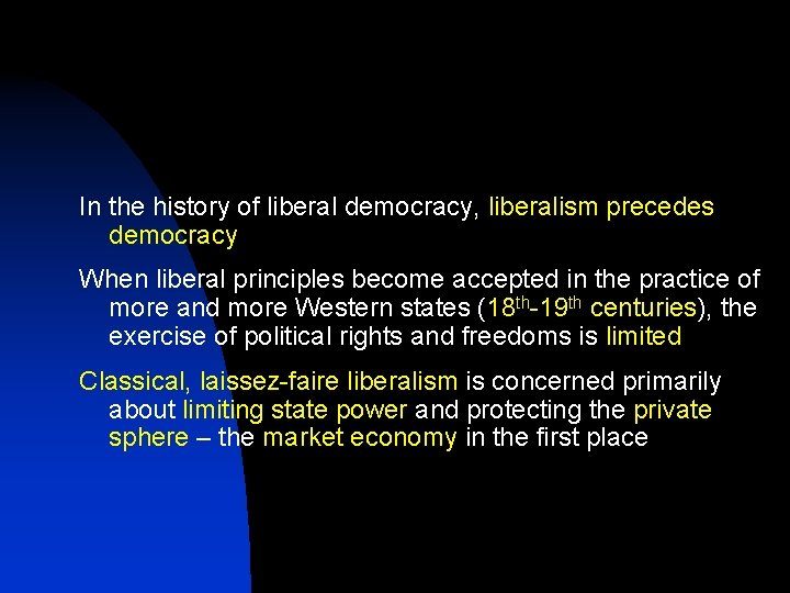 In the history of liberal democracy, liberalism precedes democracy When liberal principles become accepted