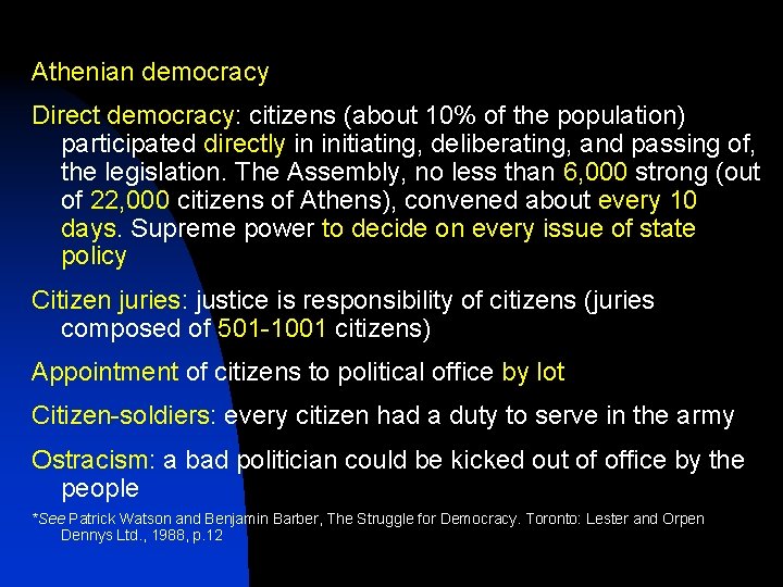 Athenian democracy Direct democracy: citizens (about 10% of the population) participated directly in initiating,