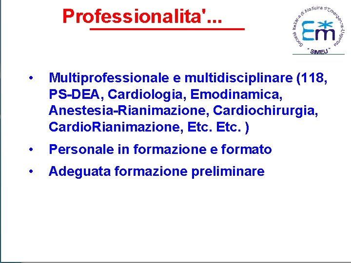 Professionalita'. . . • Multiprofessionale e multidisciplinare (118, PS-DEA, Cardiologia, Emodinamica, Anestesia-Rianimazione, Cardiochirurgia, Cardio.