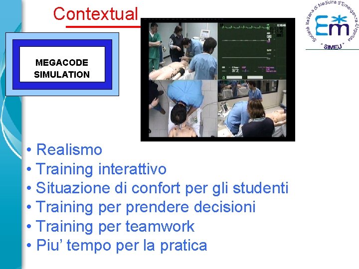 Contextual MEGACODE SIMULATION • Realismo • Training interattivo • Situazione di confort per gli