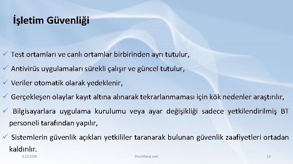 İşletim Güvenliği ü Test ortamları ve canlı ortamlar birbirinden ayrı tutulur, ü Antivirüs uygulamaları