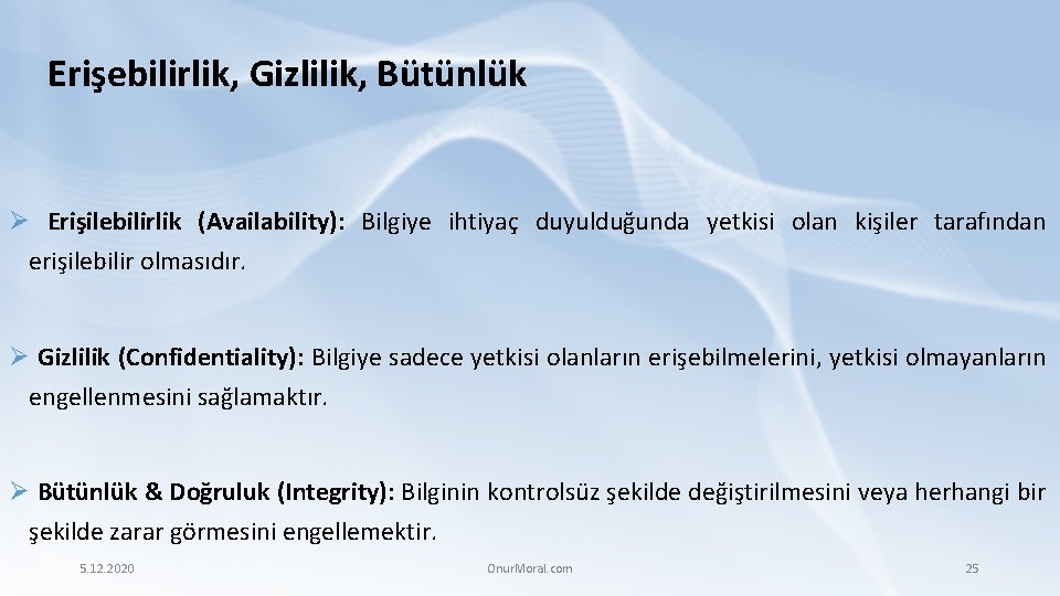 Erişebilirlik, Gizlilik, Bütünlük Ø Erişilebilirlik (Availability): Bilgiye ihtiyaç duyulduğunda yetkisi olan kişiler tarafından erişilebilir