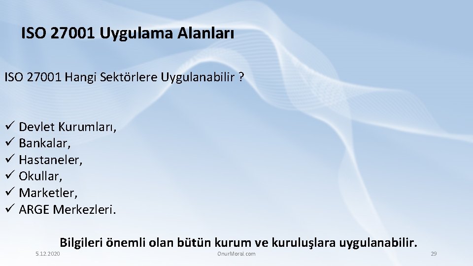 ISO 27001 Uygulama Alanları ISO 27001 Hangi Sektörlere Uygulanabilir ? ü Devlet Kurumları, ü