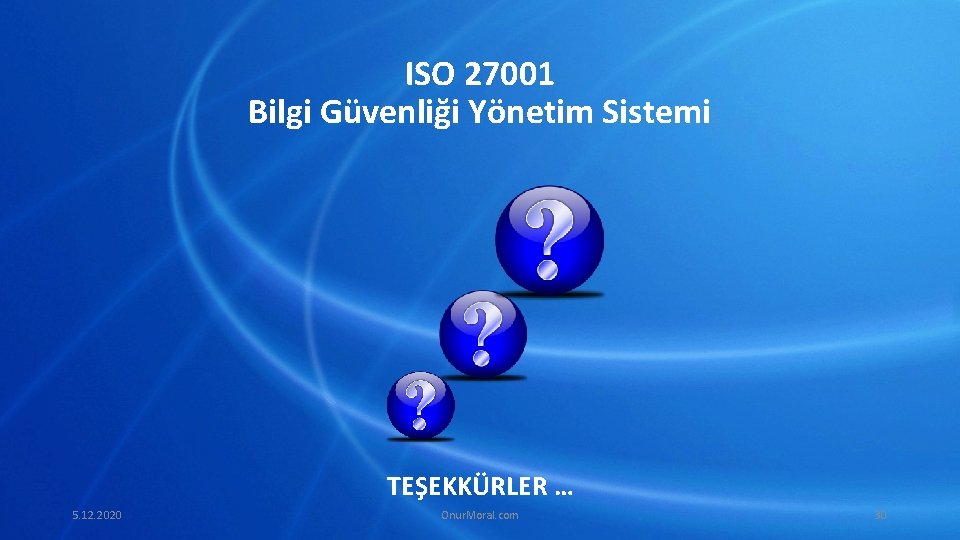 ISO 27001 Bilgi Güvenliği Yönetim Sistemi TEŞEKKÜRLER … 5. 12. 2020 Onur. Moral. com