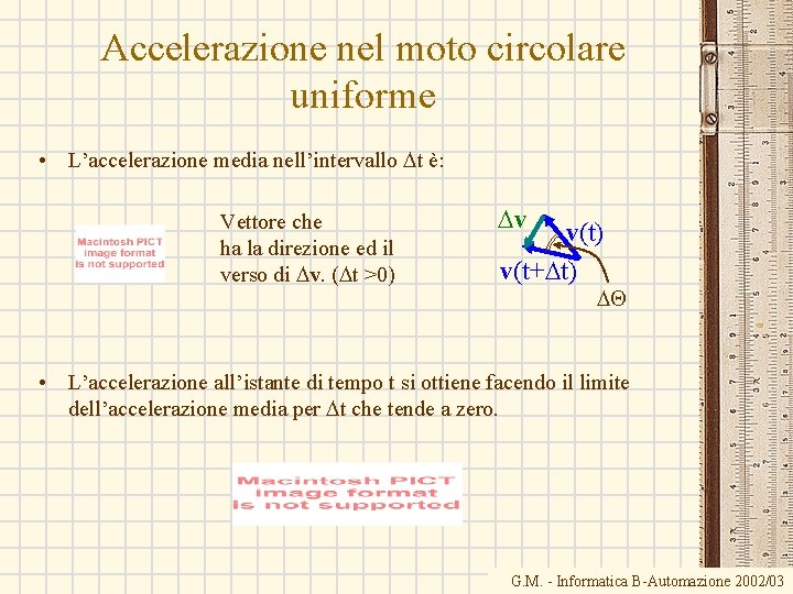 Accelerazione nel moto circolare uniforme • L’accelerazione media nell’intervallo Dt è: Vettore che ha