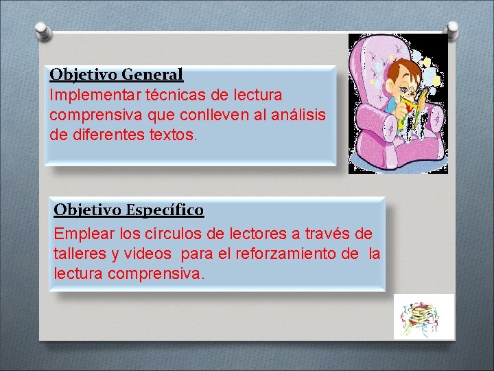 Objetivo General Implementar técnicas de lectura comprensiva que conlleven al análisis de diferentes textos.