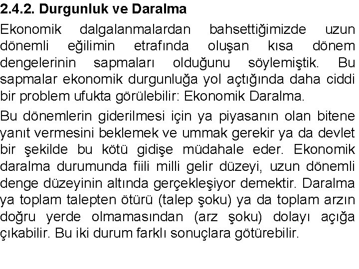 2. 4. 2. Durgunluk ve Daralma Ekonomik dalgalanmalardan bahsettiğimizde uzun dönemli eğilimin etrafında oluşan