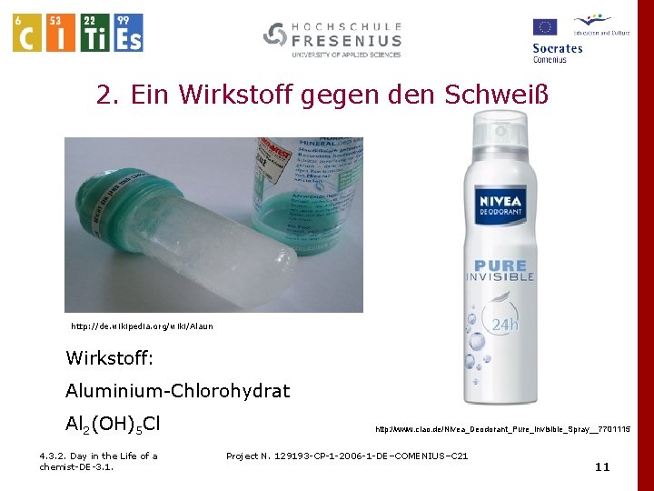 2. Ein Wirkstoff gegen den Schweiß http: //de. wikipedia. org/wiki/Alaun Wirkstoff: Aluminium-Chlorohydrat Al 2(OH)5