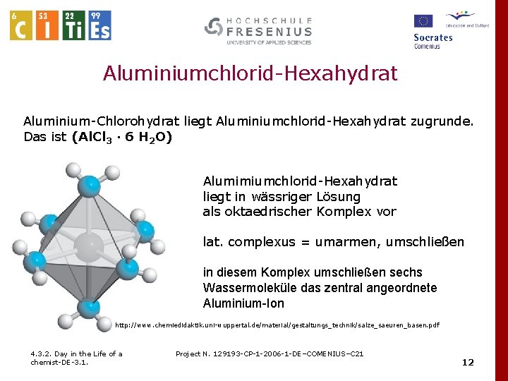 Aluminiumchlorid-Hexahydrat Aluminium-Chlorohydrat liegt Aluminiumchlorid-Hexahydrat zugrunde. Das ist (Al. Cl 3 · 6 H 2