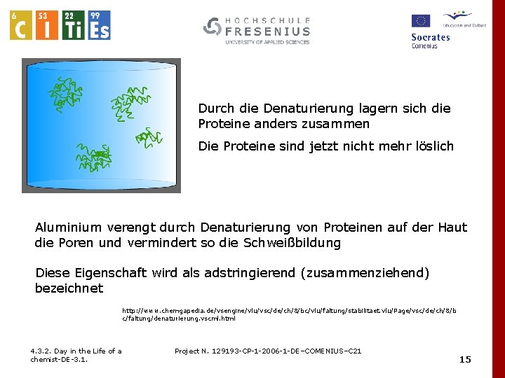 Durch die Denaturierung lagern sich die Proteine anders zusammen Die Proteine sind jetzt nicht