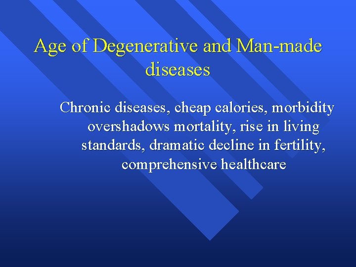 Age of Degenerative and Man-made diseases Chronic diseases, cheap calories, morbidity overshadows mortality, rise