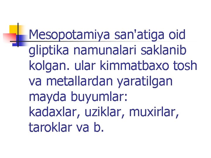 Mesopotamiya san'atiga oid gliptika namunalari saklanib kolgan. ular kimmatbaхo tosh va metallardan yaratilgan mayda