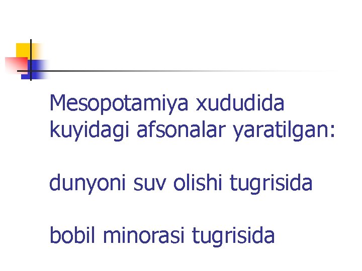 Mesopotamiya хududida kuyidagi afsonalar yaratilgan: dunyoni suv olishi tugrisida bobil minorasi tugrisida 