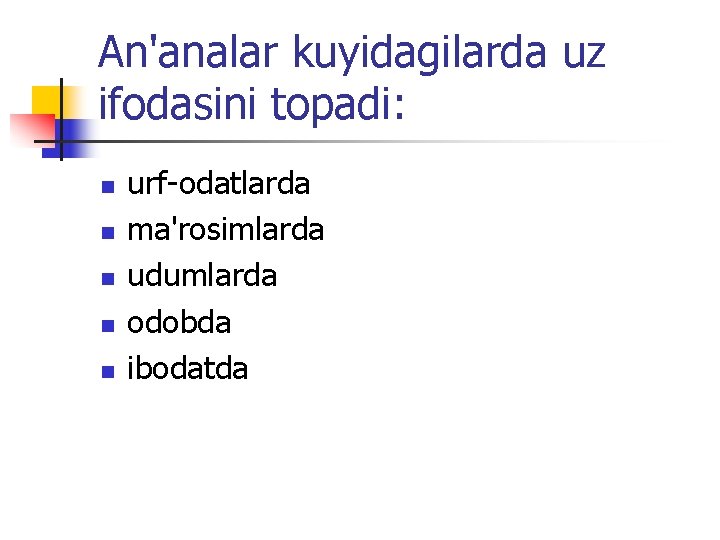 An'analar kuyidagilarda uz ifodasini topadi: n n n urf-odatlarda ma'rosimlarda udumlarda odobda ibodatda 