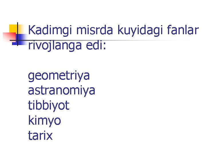 Kadimgi misrda kuyidagi fanlar rivojlanga edi: geometriya astranomiya tibbiyot kimyo tariх 