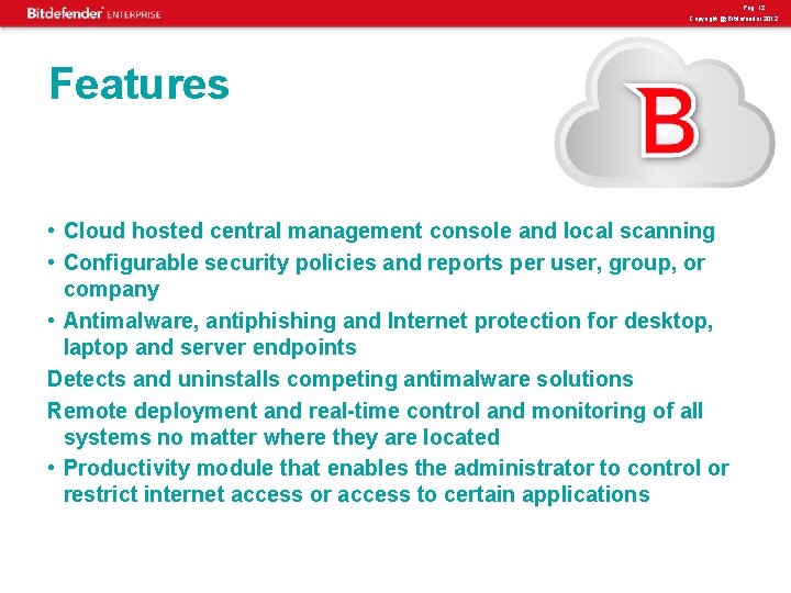 Pag. 12 Copyright @ Bitdefender 2012 Features • Cloud hosted central management console and