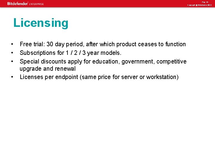 Pag. 14 Copyright @ Bitdefender 2012 Licensing • • Free trial: 30 day period,