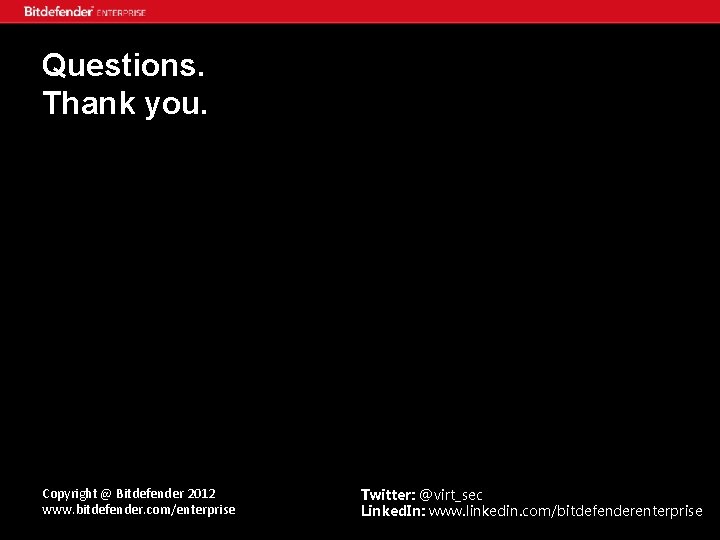 Questions. Thank you. Copyright @ Bitdefender 2012 www. bitdefender. com/enterprise Twitter: @virt_sec Linked. In: