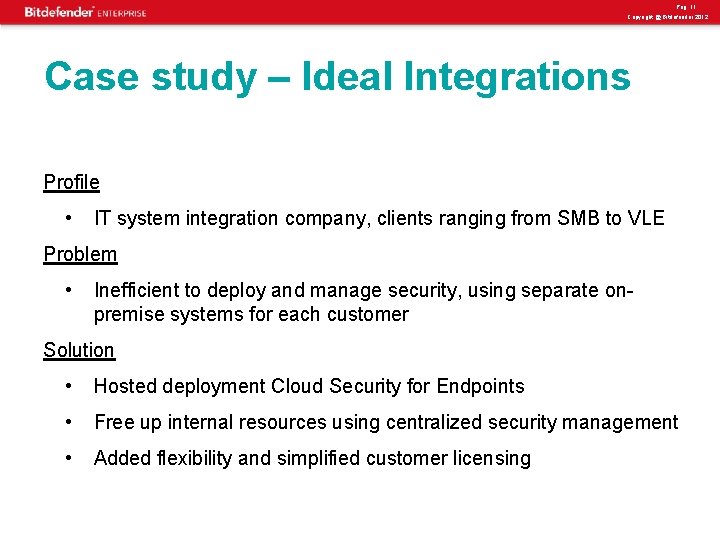 Pag. 11 Copyright @ Bitdefender 2012 Case study – Ideal Integrations Profile • IT