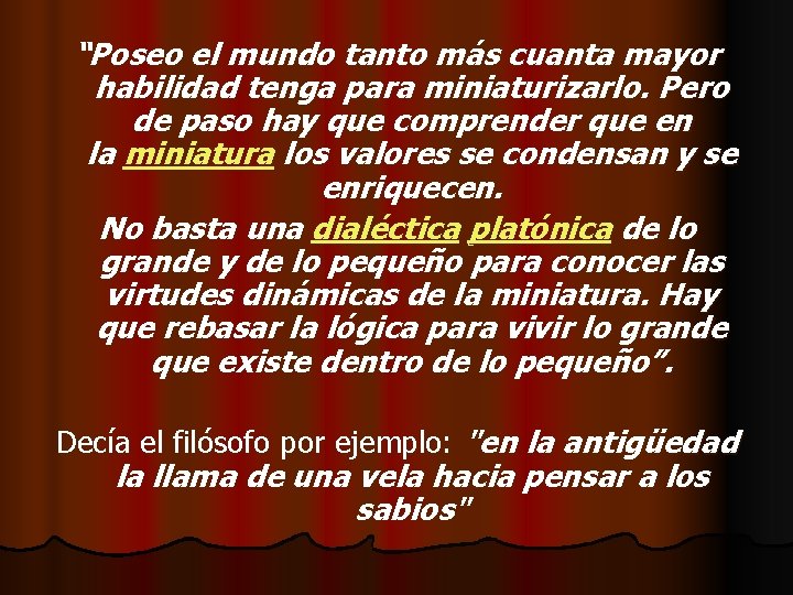 “Poseo el mundo tanto más cuanta mayor habilidad tenga para miniaturizarlo. Pero de paso