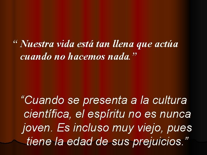 “ Nuestra vida está tan llena que actúa cuando no hacemos nada. ” “Cuando