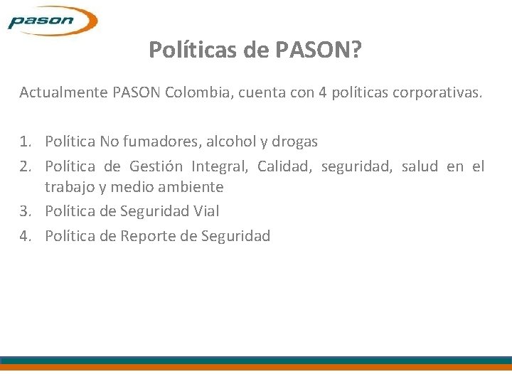 Políticas de PASON? Actualmente PASON Colombia, cuenta con 4 políticas corporativas. 1. Política No