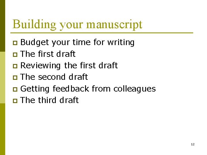 Building your manuscript Budget your time for writing p The first draft p Reviewing