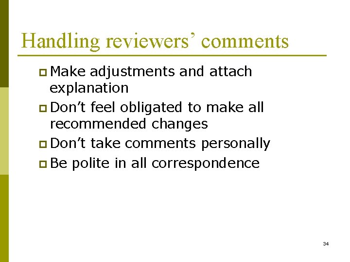 Handling reviewers’ comments p Make adjustments and attach explanation p Don’t feel obligated to