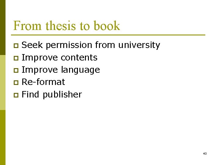 From thesis to book Seek permission from university p Improve contents p Improve language