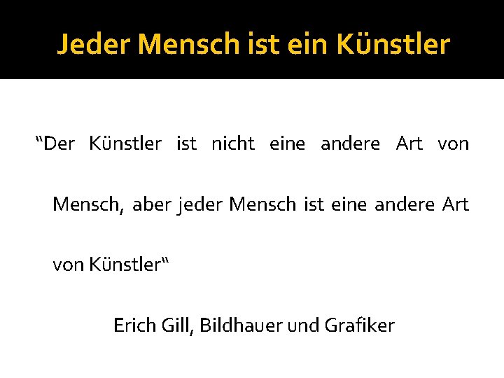 Jeder Mensch ist ein Künstler “Der Künstler ist nicht eine andere Art von Mensch,