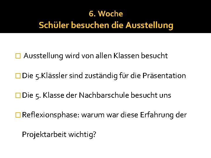 6. Woche Schüler besuchen die Ausstellung � Ausstellung wird von allen Klassen besucht �
