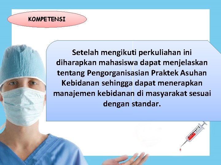 KOMPETENSI Setelah mengikuti perkuliahan ini diharapkan mahasiswa dapat menjelaskan tentang Pengorganisasian Praktek Asuhan Kebidanan