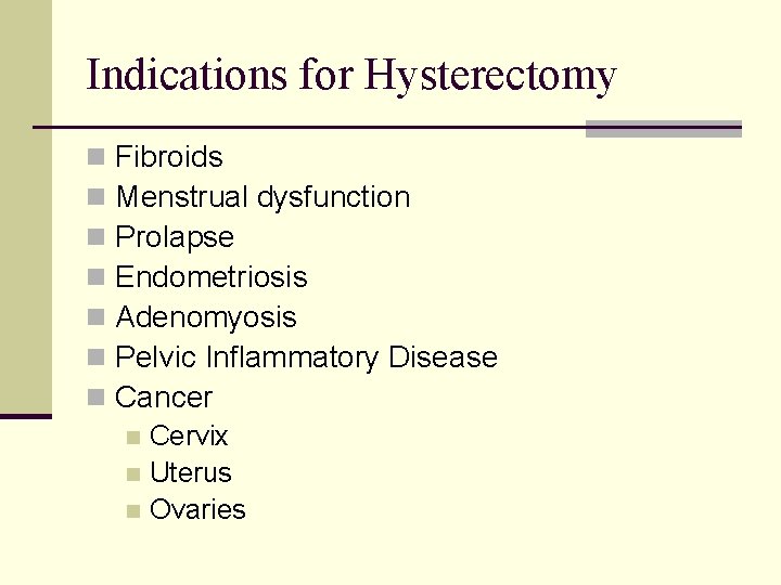 Indications for Hysterectomy n n n n Fibroids Menstrual dysfunction Prolapse Endometriosis Adenomyosis Pelvic