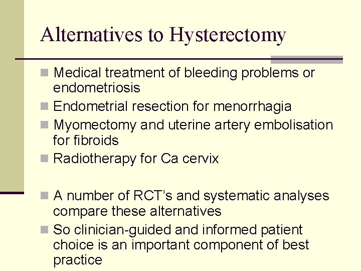 Alternatives to Hysterectomy n Medical treatment of bleeding problems or endometriosis n Endometrial resection