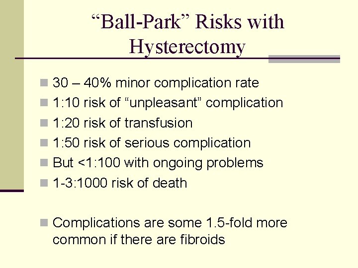 “Ball-Park” Risks with Hysterectomy n 30 – 40% minor complication rate n 1: 10