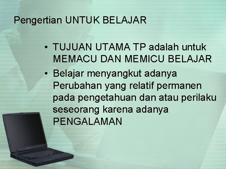 Pengertian UNTUK BELAJAR • TUJUAN UTAMA TP adalah untuk MEMACU DAN MEMICU BELAJAR •